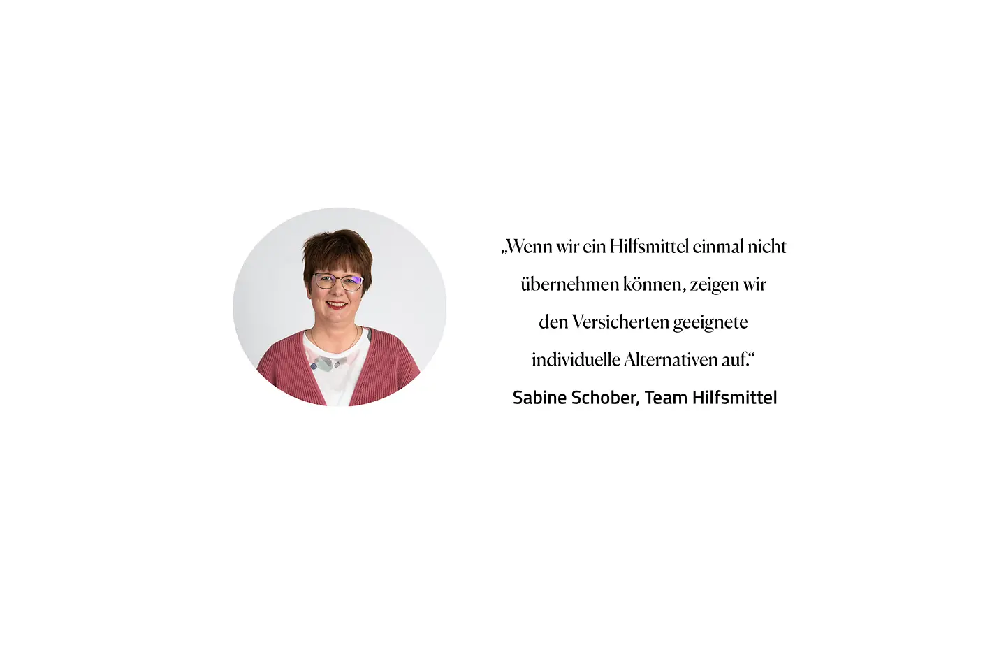 Zitat Sabine Schober, Team Hilfsmittel: "Wenn wir Hilfsmittel einmal nicht übernehmen können, zeigen wir den Versicherten geeignete individuelle Alternativen auf."
