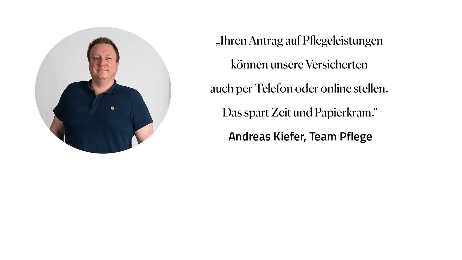 Zitat Andreas Kiefer, Team Pflege: "Ihren Antrag auf Pflegeleistungen können unsere Versicherten auch per Telefon oder online stellen. Das spart Zeit und Papierkram."