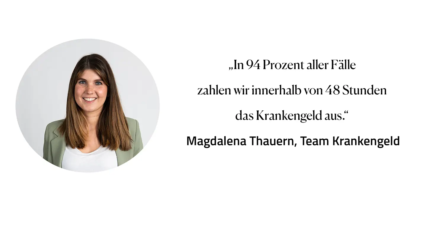 Zitat Magdalena Thauern, Team Krankengeld: "in 94 Prozent aller Fälle zahlen wir innerhalb von 48 Stunden das Krankengeld aus."