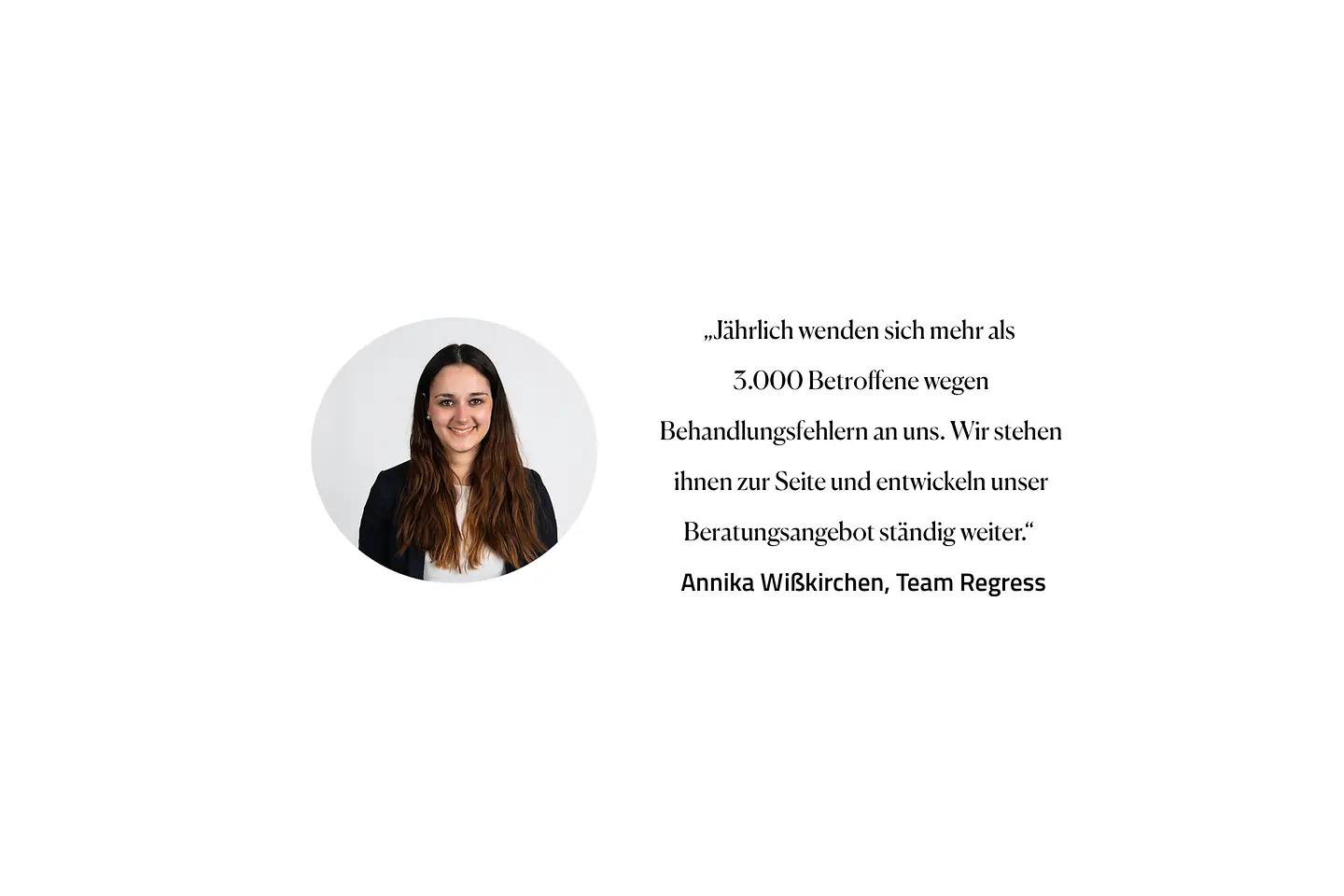Zitat Annika Wisskirchen, Team Regress: "Jährlich wenden sich mehr als 3000 Betroffene wegen Behandlungsfehlern an uns. Wir stehen ihnen zur Seite und entwickeln unser Beratungsangebot ständig weiter."