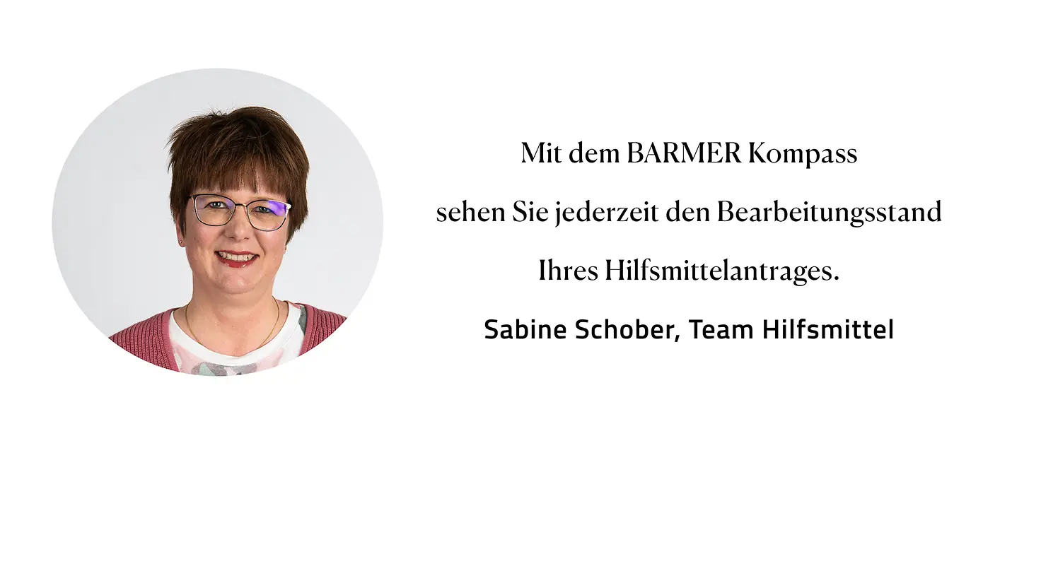Zitat Sabine Schober, Team Hilfsmittel: "Mit dem Barmer Kompass sehen Sie jederzeit den Bearbeitungsstand Ihres Hilfsmittelantrages."