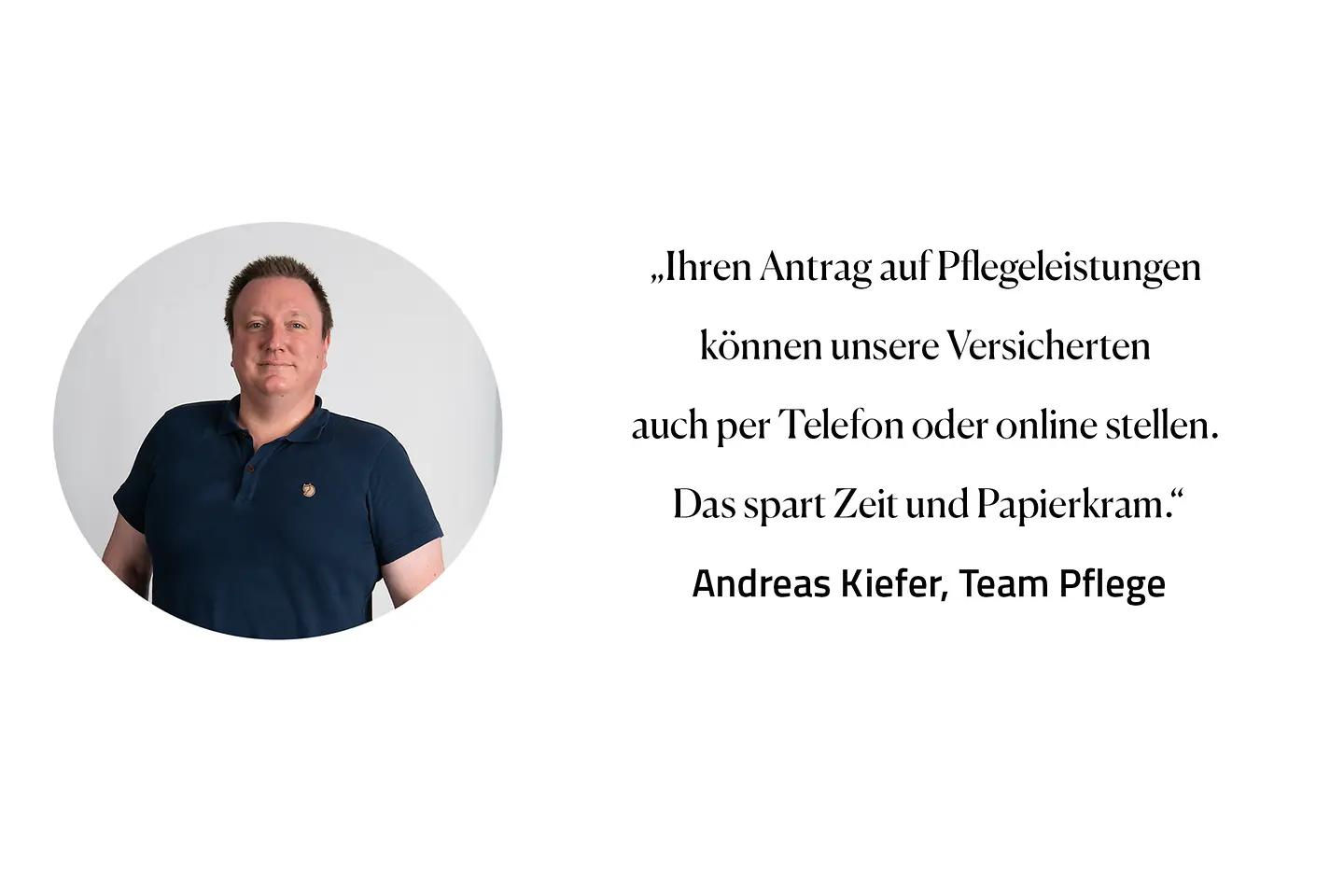 Zitat Andreas Kiefer, Team Pflege: "Ihren Antrag auf Pflegeleistungen können unsere Versicherten auch per Telefon oder online stellen. Das spart Zeit und Papierkram."
