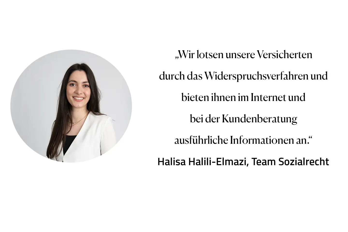 Zitat Halisa Halili-Elmazi, Team Sozialrecht: "Wir lotsen unsere Versicherten durch das Widerspruchsverfahren und bieten Ihnen im Internet und bei der Kundenberatung ausführliche Informationen an."
